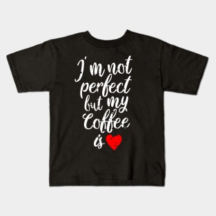 i'm not perfect but my coffee is love Kids T-Shirt